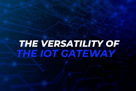 The versatility of the IoT gateway The versatility of the IoT gateway